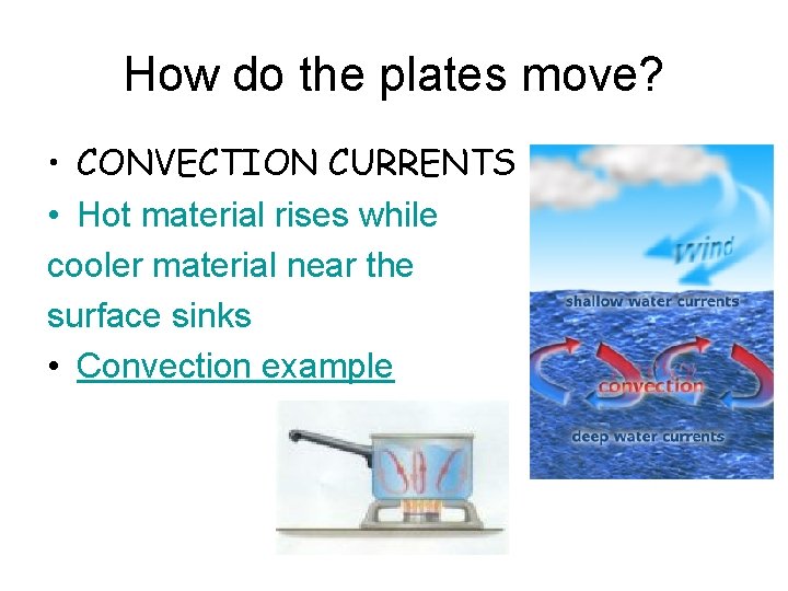 How do the plates move? • CONVECTION CURRENTS • Hot material rises while cooler