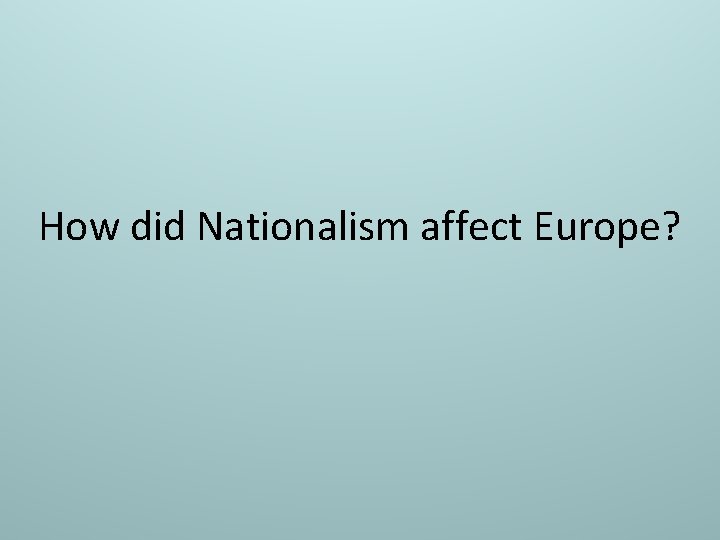 How did Nationalism affect Europe? 