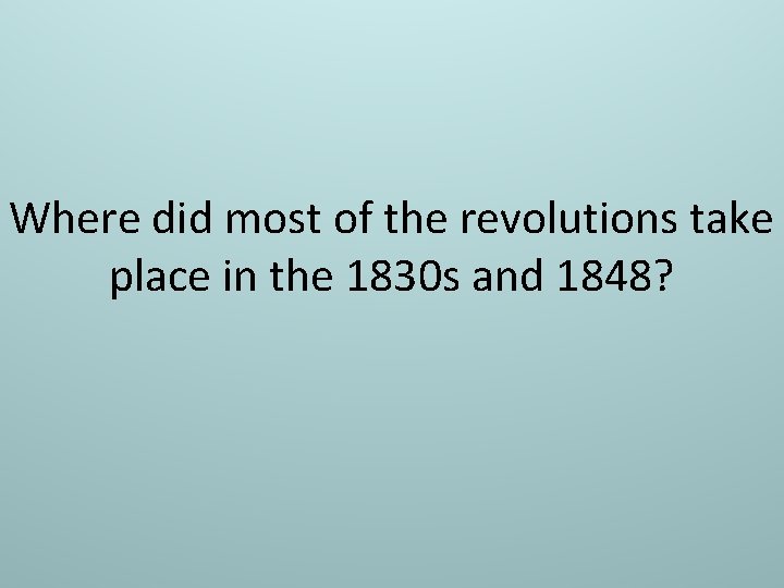 Where did most of the revolutions take place in the 1830 s and 1848?