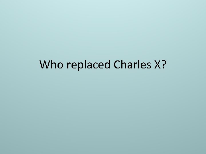 Who replaced Charles X? 