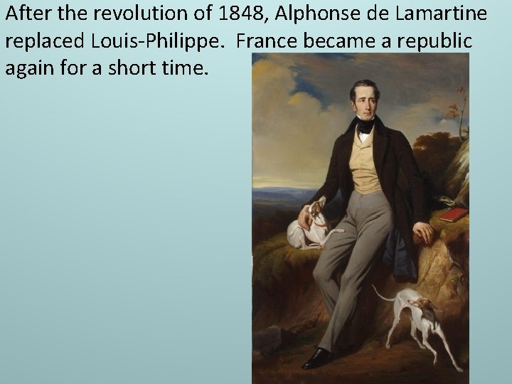 After the revolution of 1848, Alphonse de Lamartine replaced Louis-Philippe. France became a republic