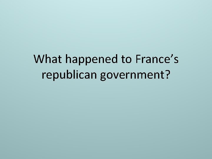 What happened to France’s republican government? 