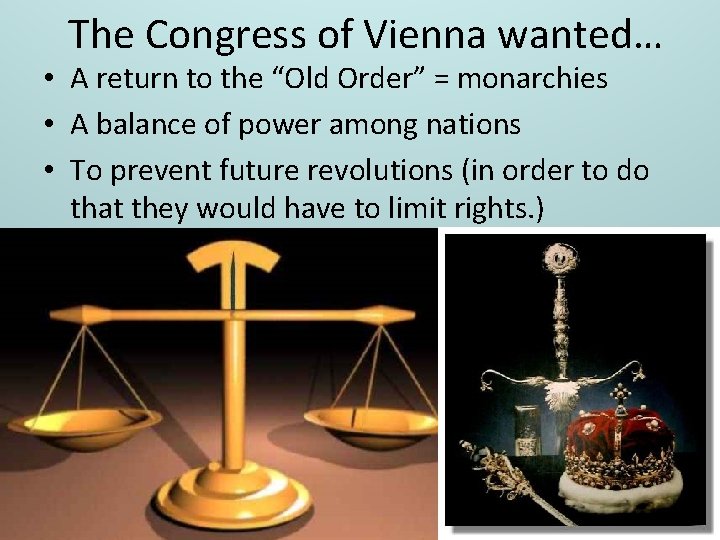 The Congress of Vienna wanted… • A return to the “Old Order” = monarchies