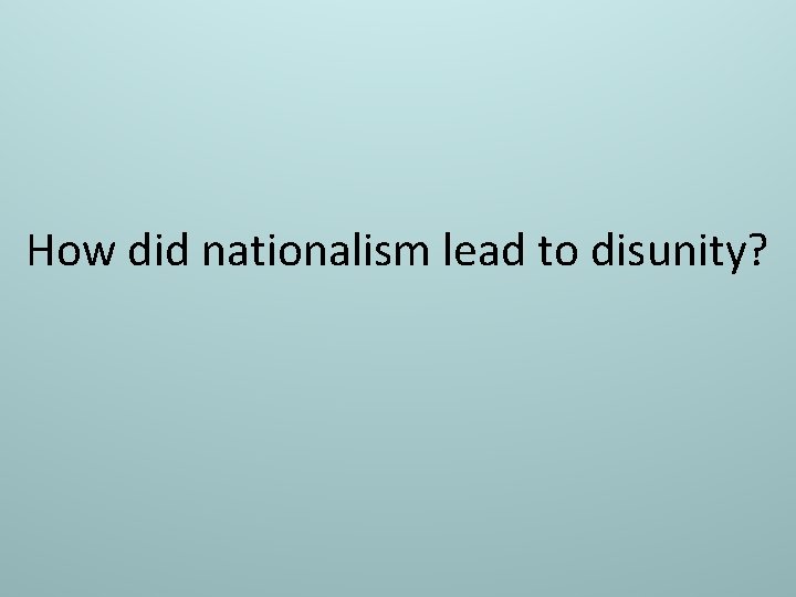 How did nationalism lead to disunity? 