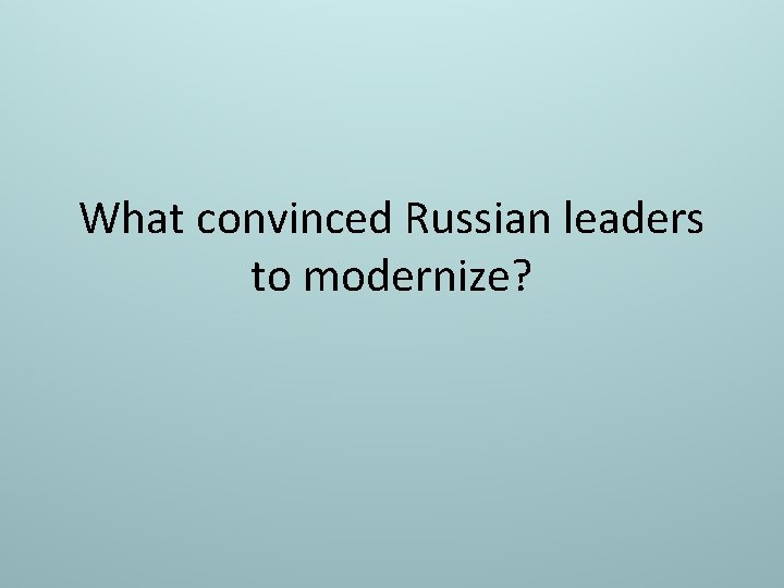 What convinced Russian leaders to modernize? 