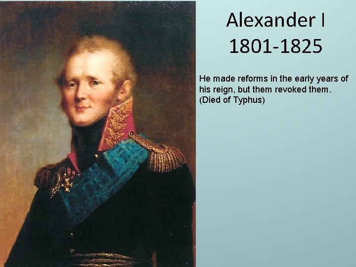 Alexander I 1801 -1825 He made reforms in the early years of his reign,