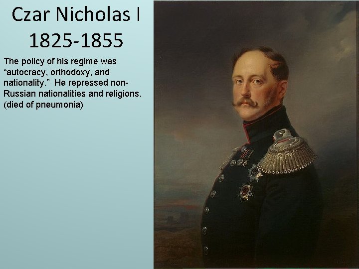 Czar Nicholas I 1825 -1855 The policy of his regime was “autocracy, orthodoxy, and