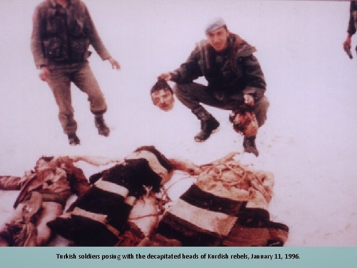 Turkish soldiers posing with the decapitated heads of Kurdish rebels, January 11, 1996. 