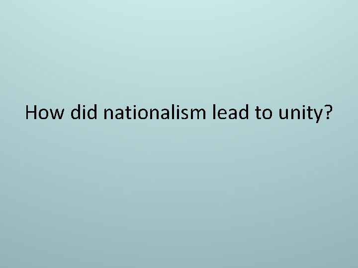 How did nationalism lead to unity? 