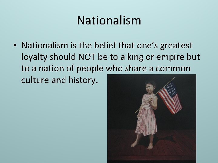 Nationalism • Nationalism is the belief that one’s greatest loyalty should NOT be to