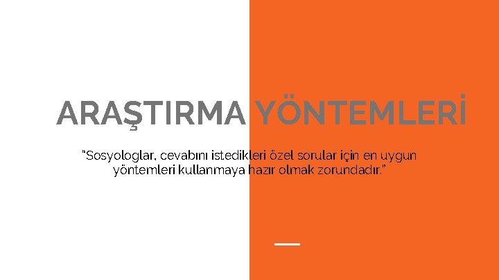 ARAŞTIRMA YÖNTEMLERİ “Sosyologlar, cevabını istedikleri özel sorular için en uygun yöntemleri kullanmaya hazır olmak