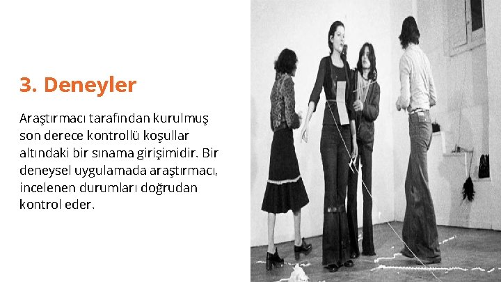 3. Deneyler Araştırmacı tarafından kurulmuş son derece kontrollü koşullar altındaki bir sınama girişimidir. Bir