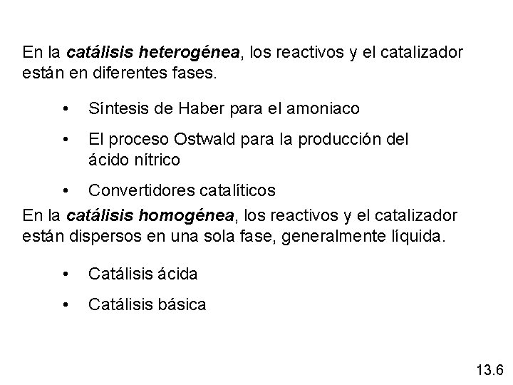 En la catálisis heterogénea, los reactivos y el catalizador están en diferentes fases. • En la catálisis heterogénea, los reactivos y el catalizador están en diferentes fases. •