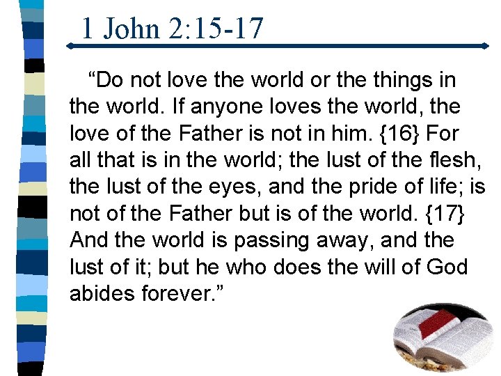 1 John 2: 15 -17 “Do not love the world or the things in