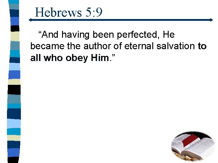 Hebrews 5: 9 “And having been perfected, He became the author of eternal salvation