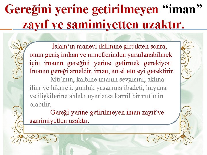 Gereğini yerine getirilmeyen “iman” zayıf ve samimiyetten uzaktır. İslam’ın manevi iklimine girdikten sonra, onun