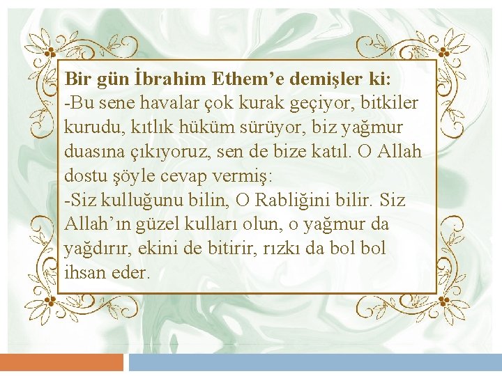 Bir gün İbrahim Ethem’e demişler ki: -Bu sene havalar çok kurak geçiyor, bitkiler kurudu,
