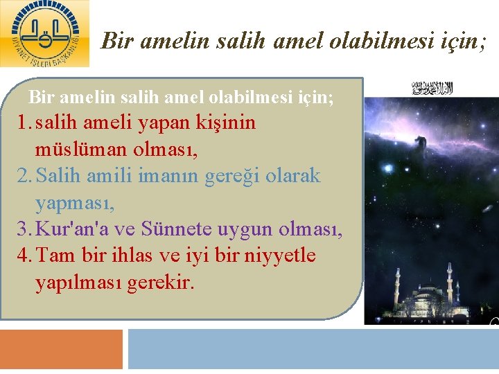 Bir amelin salih amel olabilmesi için; 1. salih ameli yapan kişinin müslüman olması, 2.