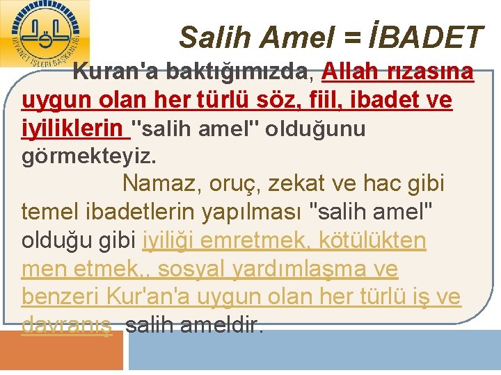 Salih Amel = İBADET Kuran'a baktığımızda, Allah rızasına uygun olan her türlü söz, fiil,