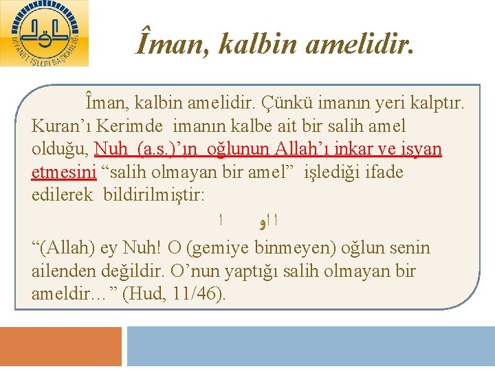 Îman, kalbin amelidir. Çünkü imanın yeri kalptır. Kuran’ı Kerimde imanın kalbe ait bir salih
