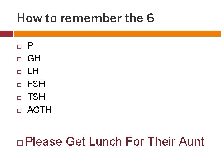 How to remember the 6 P GH LH FSH TSH ACTH Please Get Lunch