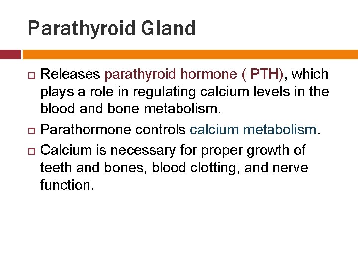 Parathyroid Gland Releases parathyroid hormone ( PTH), which plays a role in regulating calcium