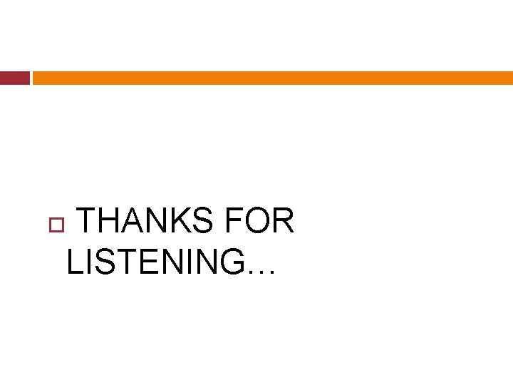  THANKS FOR LISTENING… 