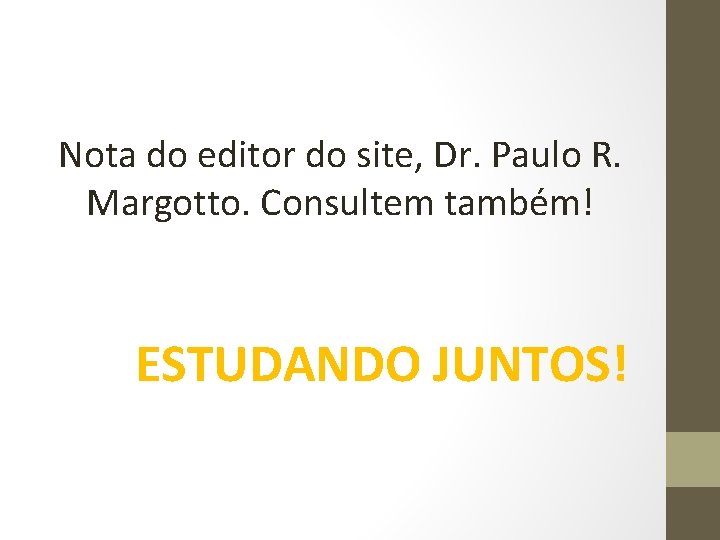 Nota do editor do site, Dr. Paulo R. Margotto. Consultem também! ESTUDANDO JUNTOS! 