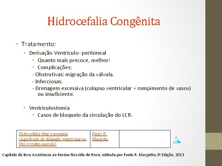 Hidrocefalia Congênita • Tratamento: • Derivação Ventrículo- peritoneal • Quanto mais precoce, melhor! •