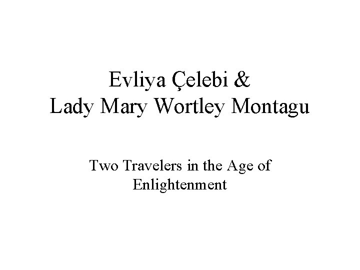 Evliya Çelebi & Lady Mary Wortley Montagu Two Travelers in the Age of Enlightenment