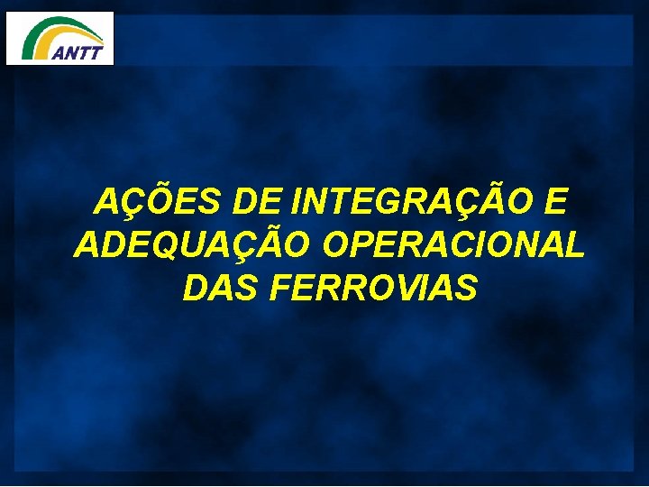 AÇÕES DE INTEGRAÇÃO E ADEQUAÇÃO OPERACIONAL DAS FERROVIAS 
