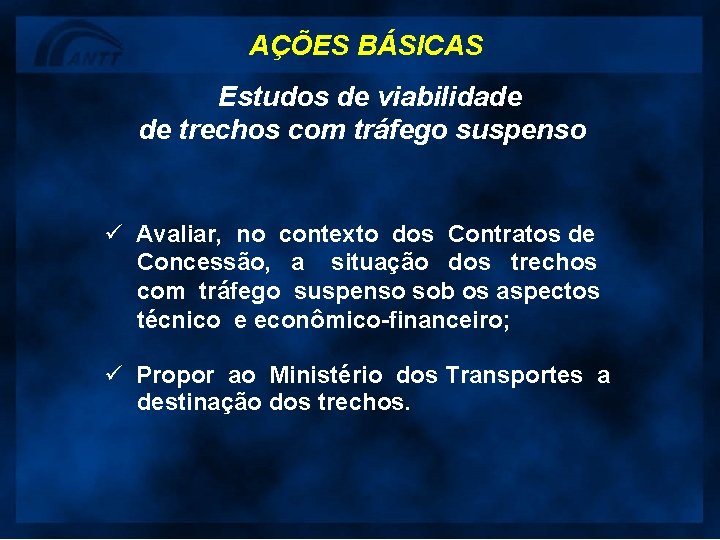 AÇÕES BÁSICAS Estudos de viabilidade de trechos com tráfego suspenso ü Avaliar, no contexto
