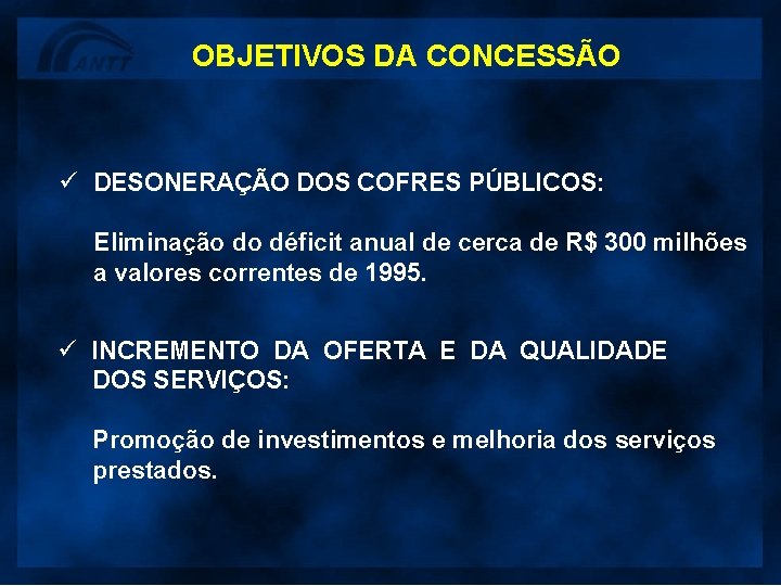 OBJETIVOS DA CONCESSÃO ü DESONERAÇÃO DOS COFRES PÚBLICOS: Eliminação do déficit anual de cerca