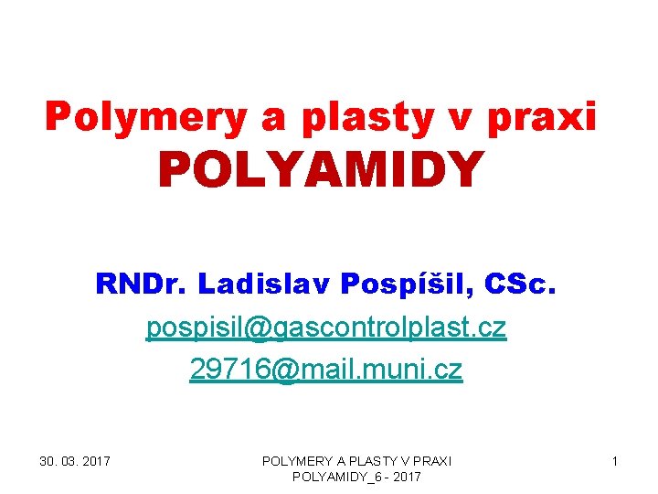 Polymery a plasty v praxi POLYAMIDY RNDr. Ladislav Pospíšil, CSc. pospisil@gascontrolplast. cz 29716@mail. muni.