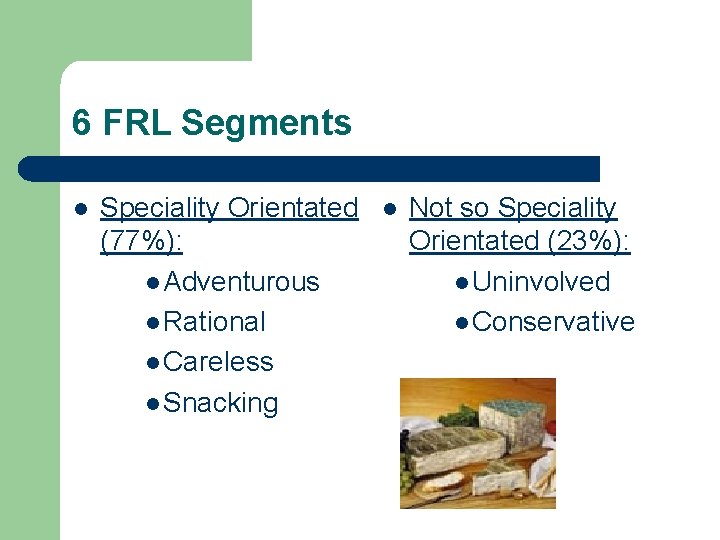 6 FRL Segments l Speciality Orientated (77%): l Adventurous l Rational l Careless l