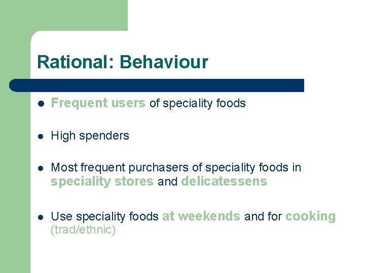 Rational: Behaviour l Frequent users of speciality foods l High spenders l Most frequent