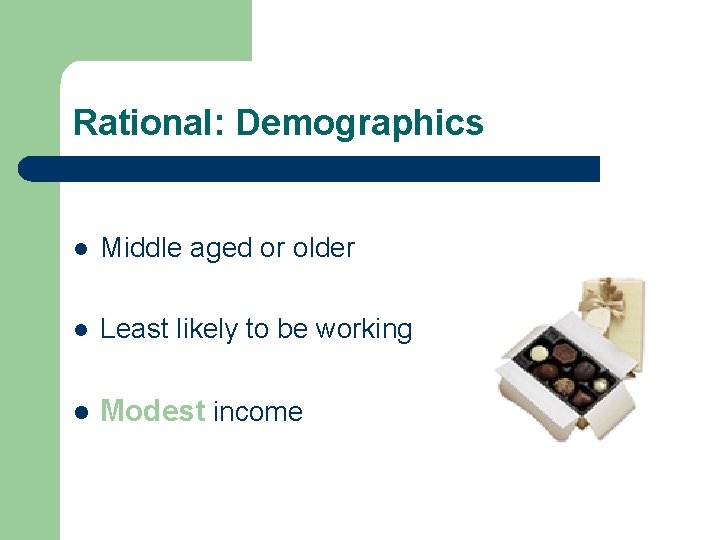 Rational: Demographics l Middle aged or older l Least likely to be working l