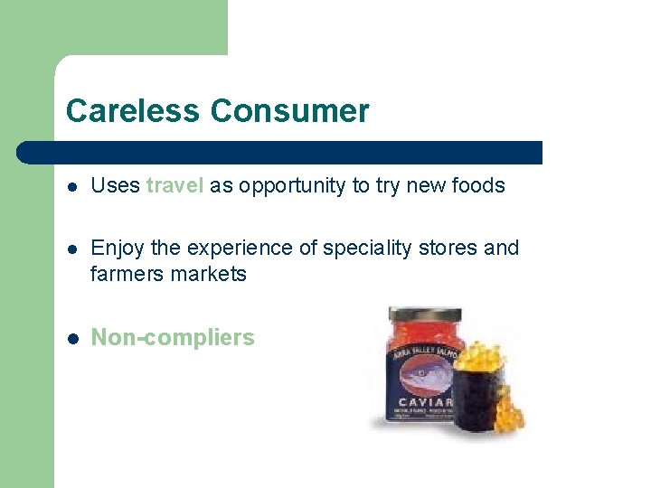 Careless Consumer l Uses travel as opportunity to try new foods l Enjoy the