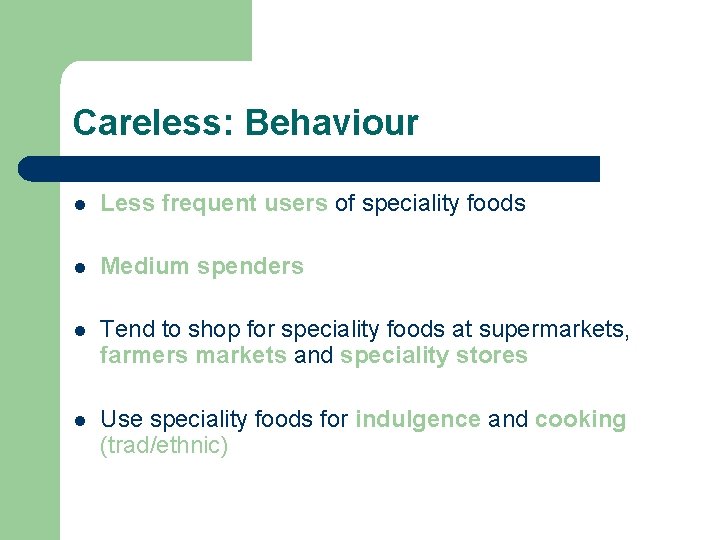 Careless: Behaviour l Less frequent users of speciality foods l Medium spenders l Tend
