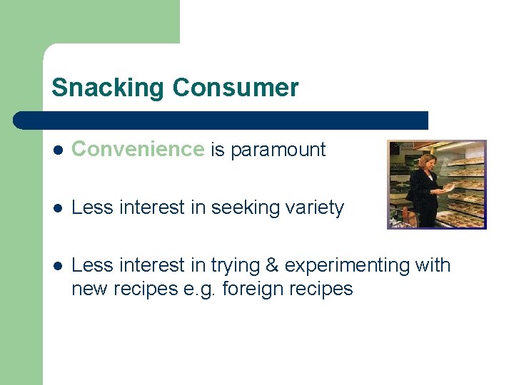 Snacking Consumer l Convenience is paramount l Less interest in seeking variety l Less