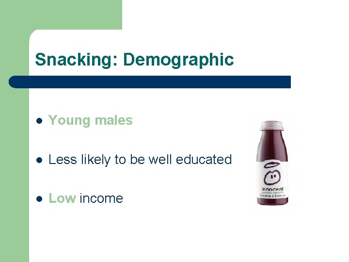 Snacking: Demographic l Young males l Less likely to be well educated l Low