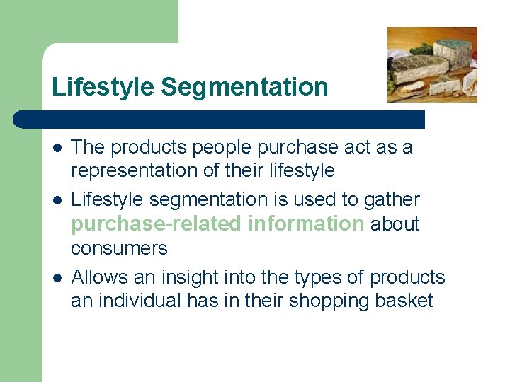 Lifestyle Segmentation l l l The products people purchase act as a representation of