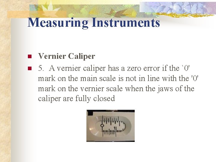Measuring Instruments n n Vernier Caliper 5. A vernier caliper has a zero error