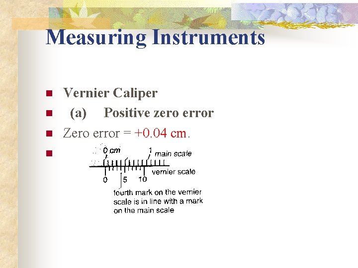 Measuring Instruments n n Vernier Caliper (a) Positive zero error Zero error = +0.