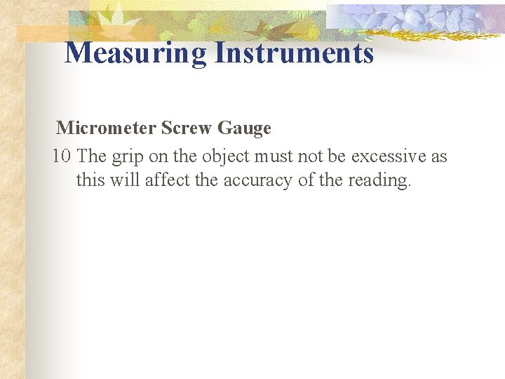 Measuring Instruments Micrometer Screw Gauge 10 The grip on the object must not be