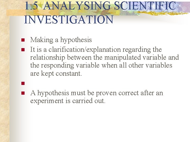 1. 5 ANALYSING SCIENTIFIC INVESTIGATION n n Making a hypothesis It is a clarification/explanation