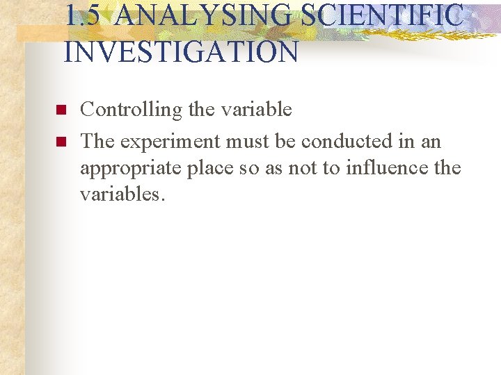 1. 5 ANALYSING SCIENTIFIC INVESTIGATION n n Controlling the variable The experiment must be