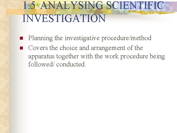 1. 5 ANALYSING SCIENTIFIC INVESTIGATION n n Planning the investigative procedure/method Covers the choice