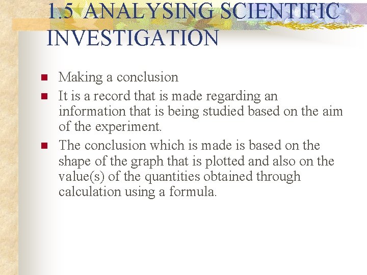 1. 5 ANALYSING SCIENTIFIC INVESTIGATION n n n Making a conclusion It is a