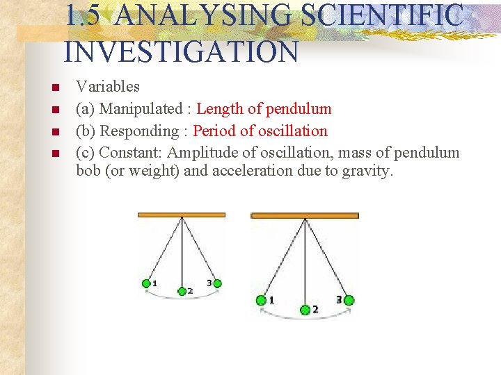 1. 5 ANALYSING SCIENTIFIC INVESTIGATION n n Variables (a) Manipulated : Length of pendulum